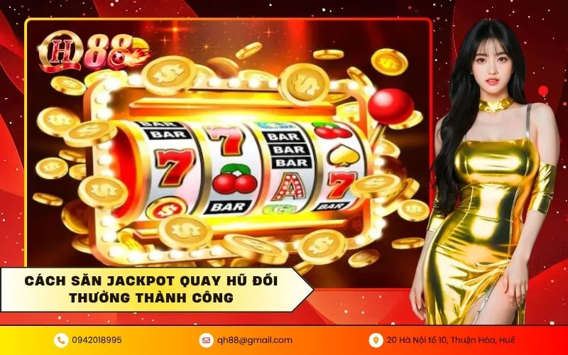 Cách săn jackpot quay hũ đổi thưởng thành công