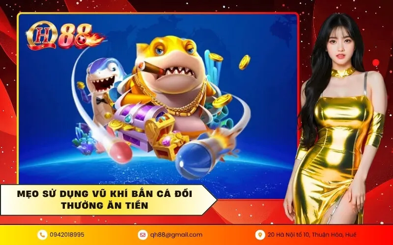 Mẹo sử dụng vũ khí bắn cá đổi thưởng ăn tiền